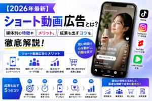 【2026年最新】ショート動画広告とは？媒体別の特徴やメリット、成果を出すコツを徹底解説
