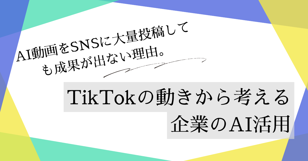 AI動画をSNSに大量投稿しても成果が出ない理由。TikTokの動きから考える企業のAI活用